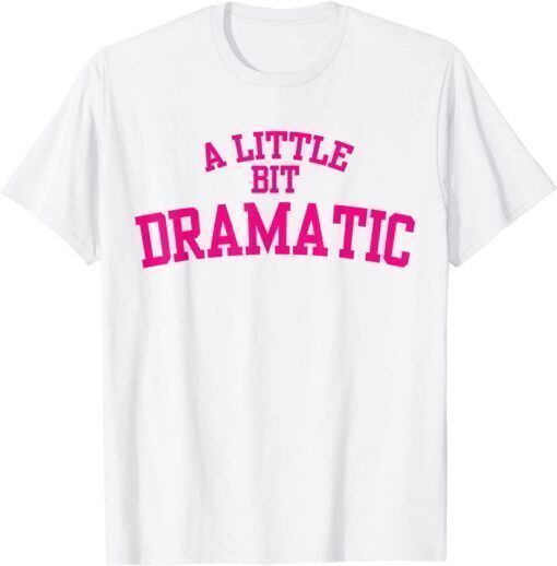 Classic A Little Bit Dramatic 2021 TShirt