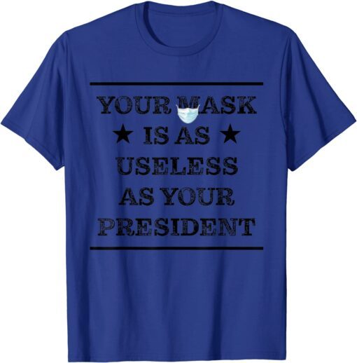 T-Shirt Mask is as useless and your president 2021