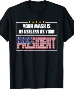 T-Shirt Your Mask Is As Useless As Your President