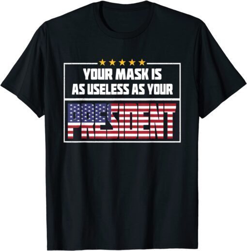 T-Shirt Your Mask Is As Useless As Your President