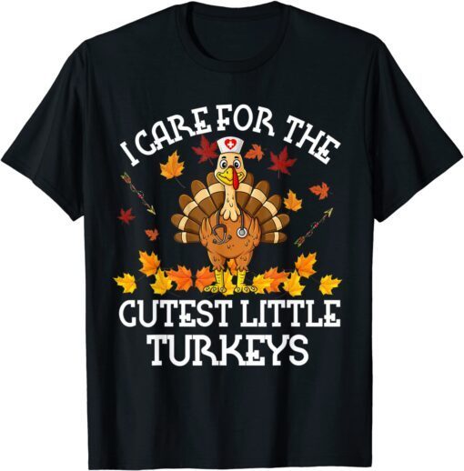 2021 I Care For The Cutest Little Turkeys Thanksgiving Fall NICU Gift Tee Shirt