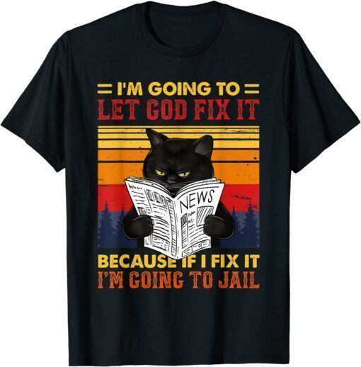 Funny Black Cat Let God Fix It If I Fix I'm Going To Jail TShirt