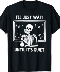 Classic I'll Just Wait Until It's Quiet Skeleton Teacher TShirt