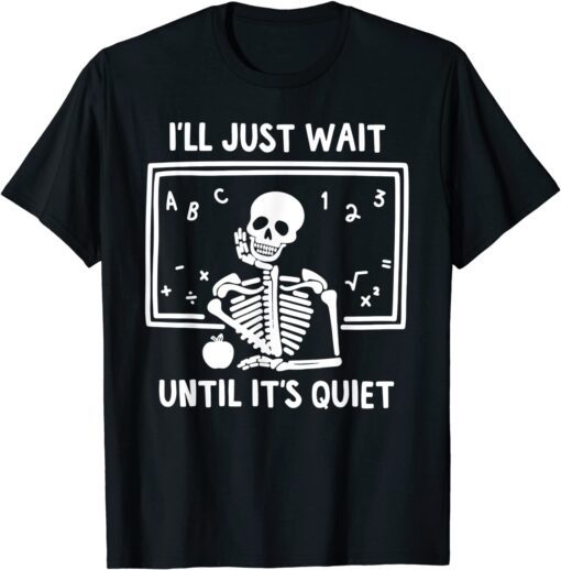 Classic I'll Just Wait Until It's Quiet Skeleton Teacher TShirt