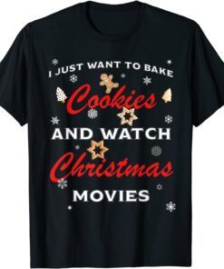 Funny I Just Want To Bake Cookies And Watch Christmas Movies T-Shirt