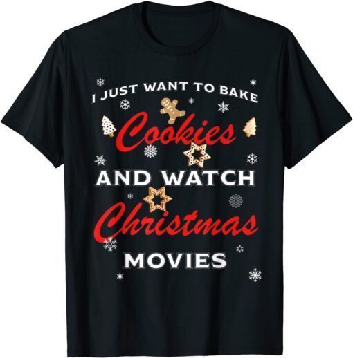 Funny I Just Want To Bake Cookies And Watch Christmas Movies T-Shirt