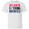 Atlanta fucking braves Gift Tee Shirts