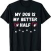 Tee Shirts My Dog Is My Better Half Cute Dog Lover Unisex