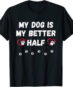 Tee Shirts My Dog Is My Better Half Cute Dog Lover Unisex