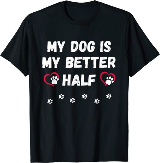 Tee Shirts My Dog Is My Better Half Cute Dog Lover Unisex