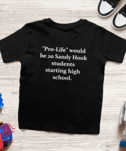 Pro-Life Would Be 20 Sandy Hook Students Starting High School Shirt