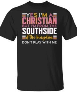 Yes i'm a christian but i'm from the southside of the kingdom Gift T-Shirt