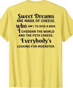 Sweet Dreams Are Made Of Cheese Who Am I To Diss A Brie Shirt