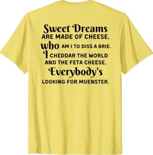 Sweet Dreams Are Made Of Cheese Who Am I To Diss A Brie Shirt