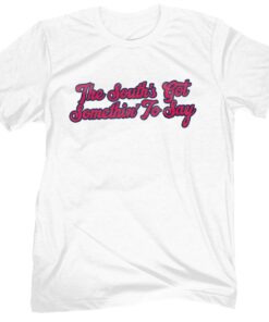The South's Got Something To Say Shirt