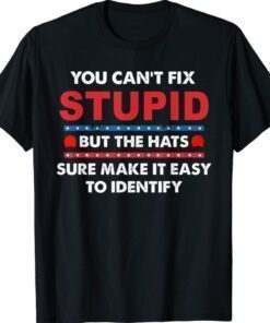 You Can't Fix Stupid But The Hats Sure Make It Funny Shirt