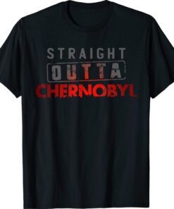Straight Outta Chernobyl Nuclear Radioactive Explosion Shirt