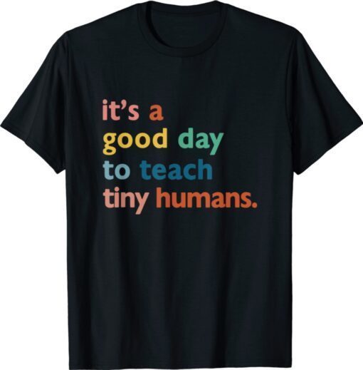 Funny teachers it's a good day to teach tiny humans shirt