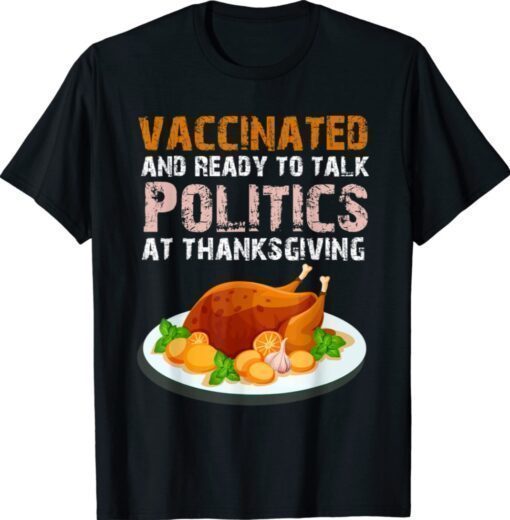 Vaccinated And Ready to Talk Politics at Thanksgiving Funny Shirt