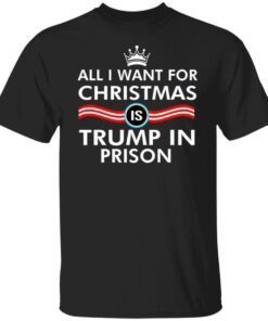 All I Want For Christmas Trump In Prison Shirt