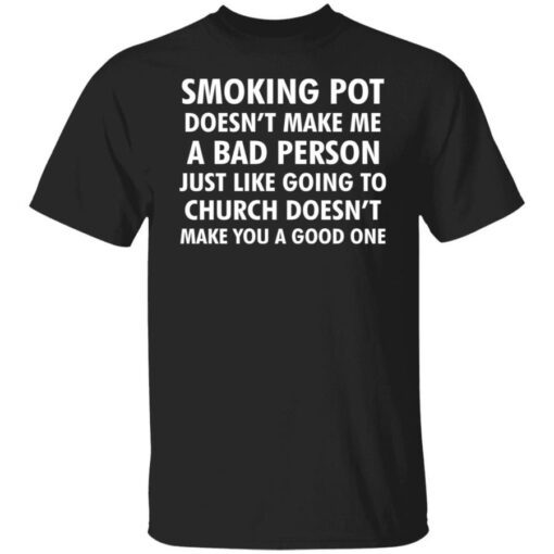 Smoking pot doesn’t make me a bad person shirt