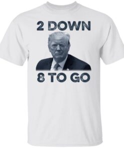 Donald Trump 2 down 8 to go shirt