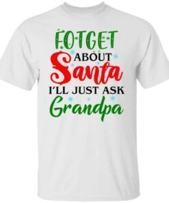 Forget about santa i’ll just ask grandpa shirt