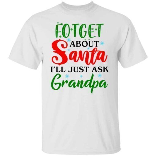 Forget about santa i’ll just ask grandpa shirt