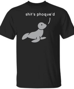 Shit’s Phoque’d Shirt