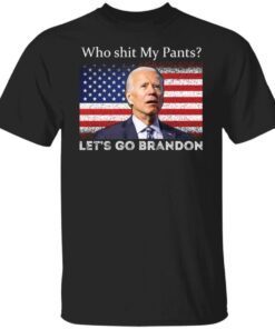 Who shit my pants let’s go brandon Joe Biden Shirt