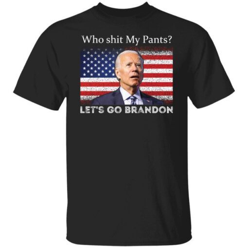 Who shit my pants let’s go brandon Joe Biden Shirt