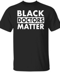 Black doctors matter shirt