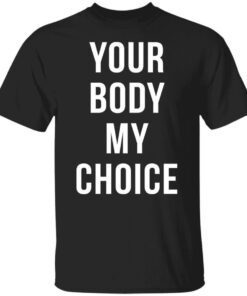 Your body my choice shirt