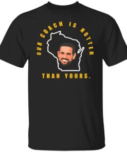 Aaron Rodgers our coach is hotter than yours shirt