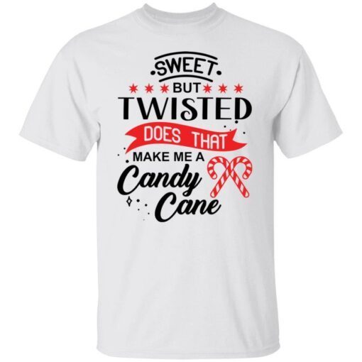 Sweet but twisted does that make me a candy cane shirt