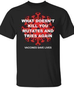 What doesn’t kill you mutates and tries again shirt