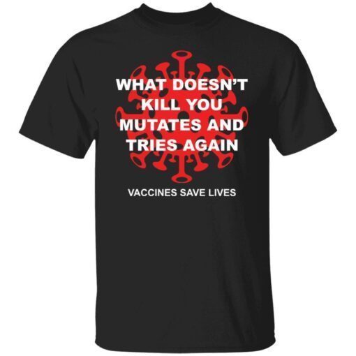 What doesn’t kill you mutates and tries again shirt