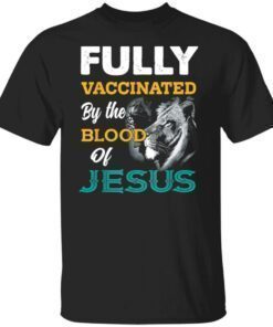 Fully Vaccinated by the blood of Jesus Lion shirt