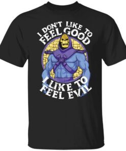 Skeletor i don’t like to feel good i like to feel evil shirt