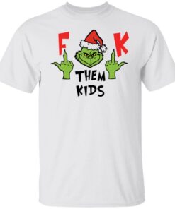 Grinch Fuck them kids shirt