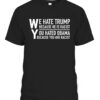 We Hate Trump Because He Is Racist Shirt