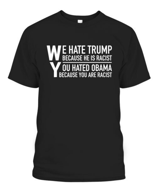 We Hate Trump Because He Is Racist Shirt