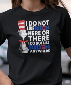 Funny Dr Seuss I Do Not Like Biden Here Or There T-Shirt