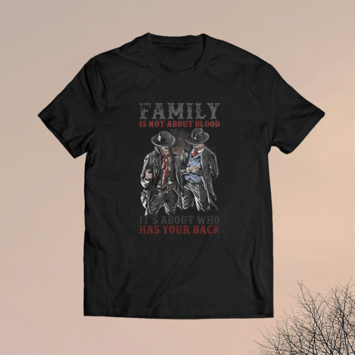 Family is not about blood it's about who has your back shirt