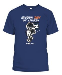 Funny Houston They Got A Problem Shirt