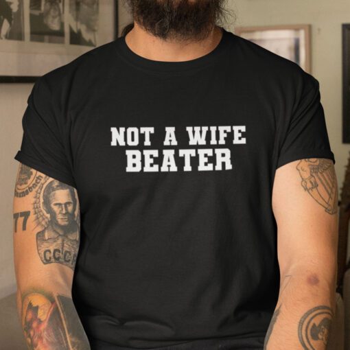 Not A Wife Beater Anti Wife Beater Shirt