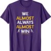 We Almost Always Almost Win Funny Vikings Sports Shirt