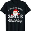 Be Nice To The Teacher Santa Is Watching Shirt