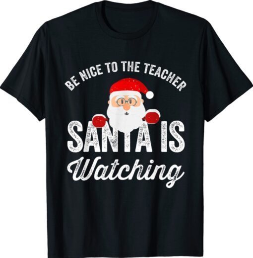 Be Nice To The Teacher Santa Is Watching Shirt