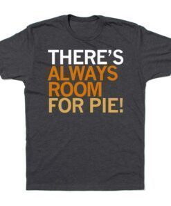 Theres Always Room For Pie Shirt